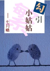 《【繁】勾引小姑姑(伪姑姪,1V1)》小说大结局 七月晴最新力作