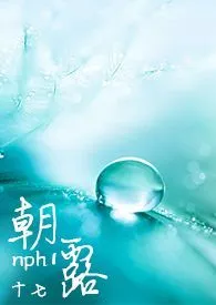 朝露 nph作者:十七 全本免费阅读