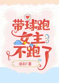 《带球跑女主不跑了(NP)》1970版小说全集 清衫完本作品