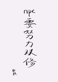 《npc要努力双修(np,结局1v1)》小说大结局 长风最新力作