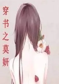 穿书之莫妍(高H,NP)1970全章节阅读 穿书之莫妍(高H,NP)小说免费阅读