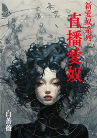 1970全新版本《新爱奴系列 直播爱奴》 白蔷薇作品完结免费阅读