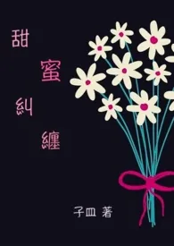 甜蜜纠缠(青梅竹马 1v1 简/繁)1970全章节阅读 甜蜜纠缠(青梅竹马 1v1 简/繁)小说免费阅读