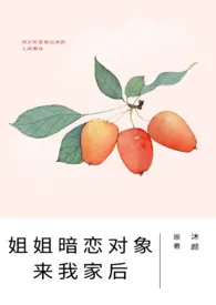 姐姐暗恋对象来我家后 1v1h作者:沐颜 全本免费阅读