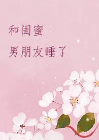 和闺蜜男朋友睡了【高H】小说完结版免费阅读(作者:爱岛)