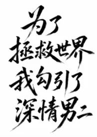 《为了拯救世界我勾引了深情男二》2026版小说全集 美味薯饼完本作品