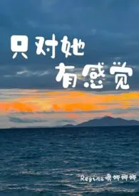 1970全新版本《只对她有感觉》 Regina噢娜娜娜作品完结免费阅读