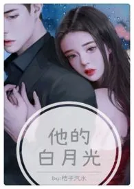 1970全新版本《他的白月光(高H 1V1 甜宠)》 桔子糖水作品完结免费阅读