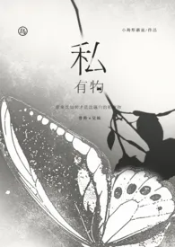 1970全新版本《私有物(骨科 病娇)》 小岛斯嘉丽作品完结免费阅读