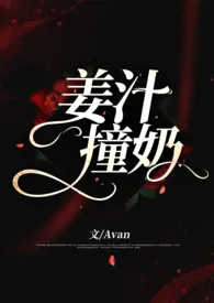 姜汁撞奶小说完结版免费阅读(作者:Avan)