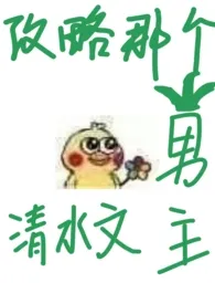 1970全新版本《【1v1】攻略那个清水文男主》 明丁作品完结免费阅读