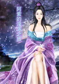 阿紫的淫荡之旅(NP)最新章节目录 阿紫的淫荡之旅(NP)全本在线阅读