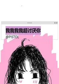 我我我我超讨厌你 (1v1 青梅竹马)小说完结版免费阅读(作者:PISTOL)
