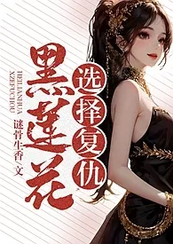 黑莲花选择复仇(乱伦、NP、高H)最新章节目录 黑莲花选择复仇(乱伦、NP、高H)全本在线阅读