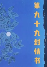 《第九十九封情书(nph)》小说大结局 哭泣的康乃馨最新力作