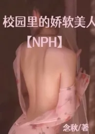 校园里的娇软美人【NPH】小说完结版免费阅读(作者:啾一口秋)