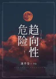 冰不令著作《危险趋向性(nph,sm)》小说全文阅读
