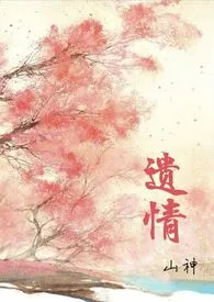 山神著作《遗情(1v1h 强制爱)》小说全文阅读