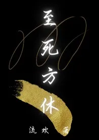 1970全新版本《至死方休》 流欢作品完结免费阅读
