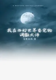 《我在西幻世界当宠物调教大师(np)》小说大结局 自燃自雨最新力作