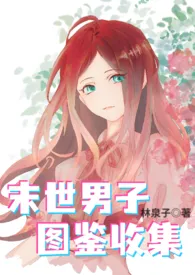 1970全新版本《末世男子图鉴收集(nph)》 林泉子作品完结免费阅读