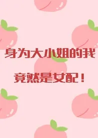 身为大小姐的我竟然是女配nph 1v3作者:eraunasera 全本免费阅读