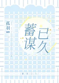 《蓄谋已久(H)》小说大结局 孤羽最新力作