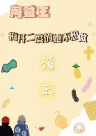 《海贼王》梅开二度的她不想做海王小说完结版免费阅读(作者:不能拥有dk们嘛)