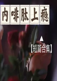2024全新版本《内啡肽上瘾(短篇合集高H)》 七泠作品完结免费阅读