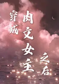 穿成肉文女主之后(nph)1970全章节阅读 穿成肉文女主之后(nph)小说免费阅读