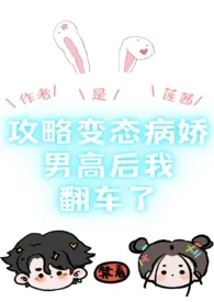 莲茜著作《攻略变态病娇男高后我翻车了(1v1,高H)》小说全文阅读