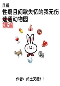 《《性瘾且间歇失忆的我无伤嫖遍动物园》(NPH,动物园怪谈同人)》1970最新章节 《性瘾且间歇失忆的我无伤嫖遍动物园》(NPH,动物园怪谈同人)免费阅读