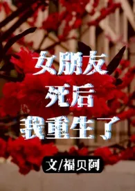 女朋友死后我重生了(NPH)1970全章节阅读 女朋友死后我重生了(NPH)小说免费阅读