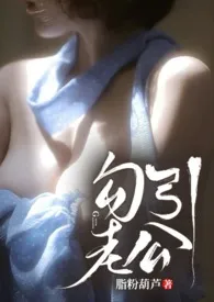 《勾引老公(1v1甜H)》1970版小说全集 脂粉葫芦完本作品
