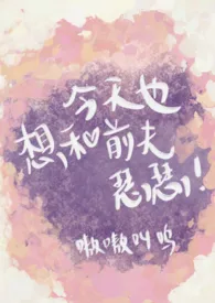 《今天也想和前夫瑟瑟(双重生SC1V1)》1970版小说全集 嗷嗷叫呜完本作品