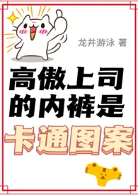高傲上司的内裤是卡通图案(1v1)作者:龙井游泳 全本免费阅读