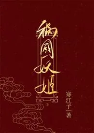 祸国妖姬(高H伪骨科1v1 错位重生)小说完结版免费阅读(作者:寒江子)
