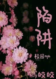 陷阱(校园nph)1970全章节阅读 陷阱(校园nph)小说免费阅读