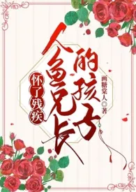 《怀了残疾人鱼兄长的孩子(真骨科1V1高H)》小说大结局 画糖棠人最新力作