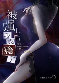 2024全新版本《被强上后我成瘾了(NP 出轨 乱伦 偷情)》 云朝作品完结免费阅读