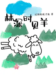1970全新版本《林深时见羊(1v1 sm 伪骨科)》 过期的秋刀鱼作品完结免费阅读
