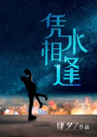 《凭水相逢(都市 1v1)》2024最新章节 凭水相逢(都市 1v1)免费阅读