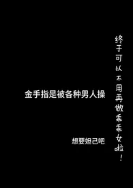 金手指是被各种男人操作者:想要妲己吧 全本免费阅读