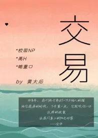 交易(校园NP,高H,全C)1970全章节阅读 交易(校园NP,高H,全C)小说免费阅读