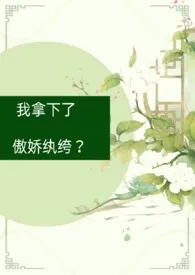 《我拿下了傲娇纨绔?(古言1V1)》1970版小说全集 少肉葡萄完本作品