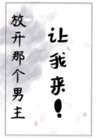 放开那个男主让我来(nph)小说完结版免费阅读(作者:蛋黄夹心饼)