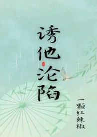 《诱他沦陷(1V1 H)》1970最新章节 诱他沦陷(1V1 H)免费阅读