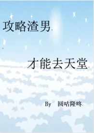 《攻略渣男才能去天堂（系统爽文/含SM、母子H等）》2024最新章节 攻略渣男才能去天堂（系统爽文/含SM、母子H等）免费阅读