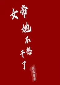 女帝她不想干了(NPH)2024全章节阅读 女帝她不想干了(NPH)小说免费阅读
