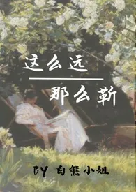 《这幺远,那幺靳(校园年下,1V1)》小说在线阅读 白熊小姐作品